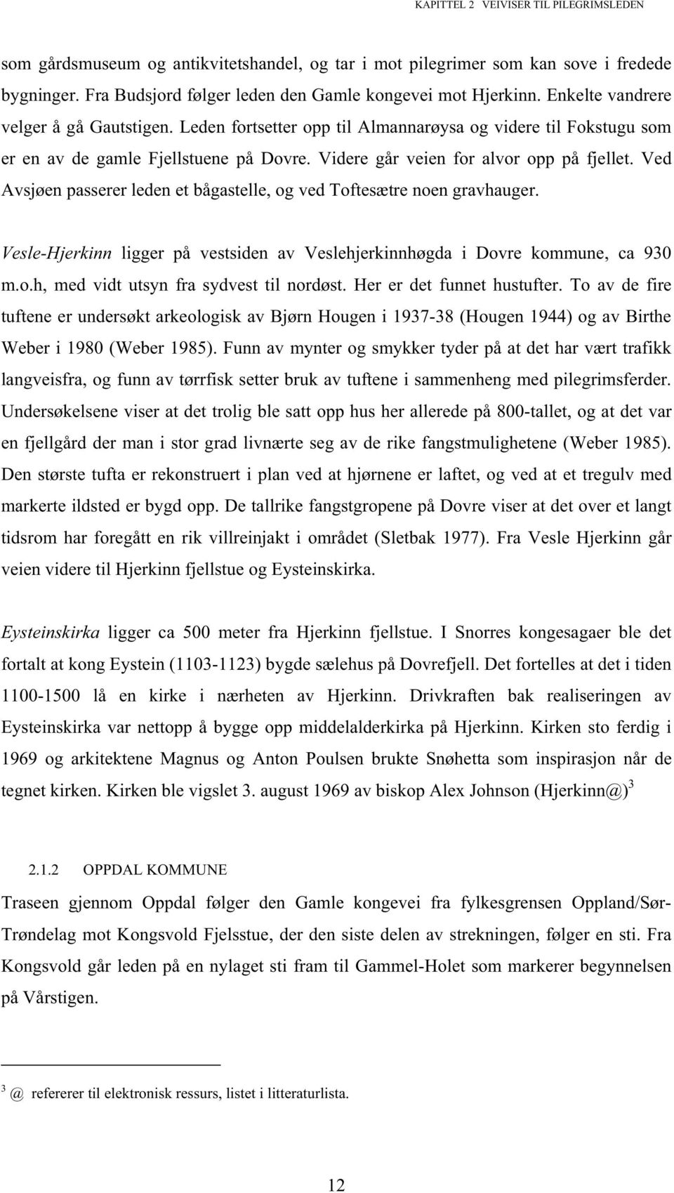 Ved Avsjøen passerer leden et bågastelle, og ved Toftesætre noen gravhauger. Vesle-Hjerkinn ligger på vestsiden av Veslehjerkinnhøgda i Dovre kommune, ca 930 m.o.h, med vidt utsyn fra sydvest til nordøst.