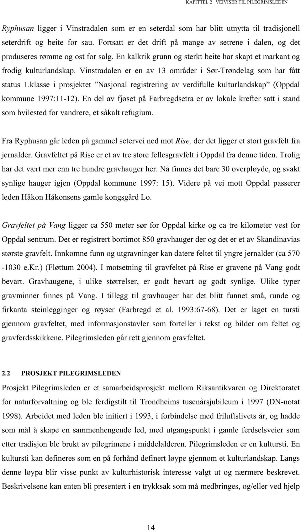 Vinstradalen er en av 13 områder i Sør-Trøndelag som har fått status 1.klasse i prosjektet Nasjonal registrering av verdifulle kulturlandskap (Oppdal kommune 1997:11-12).