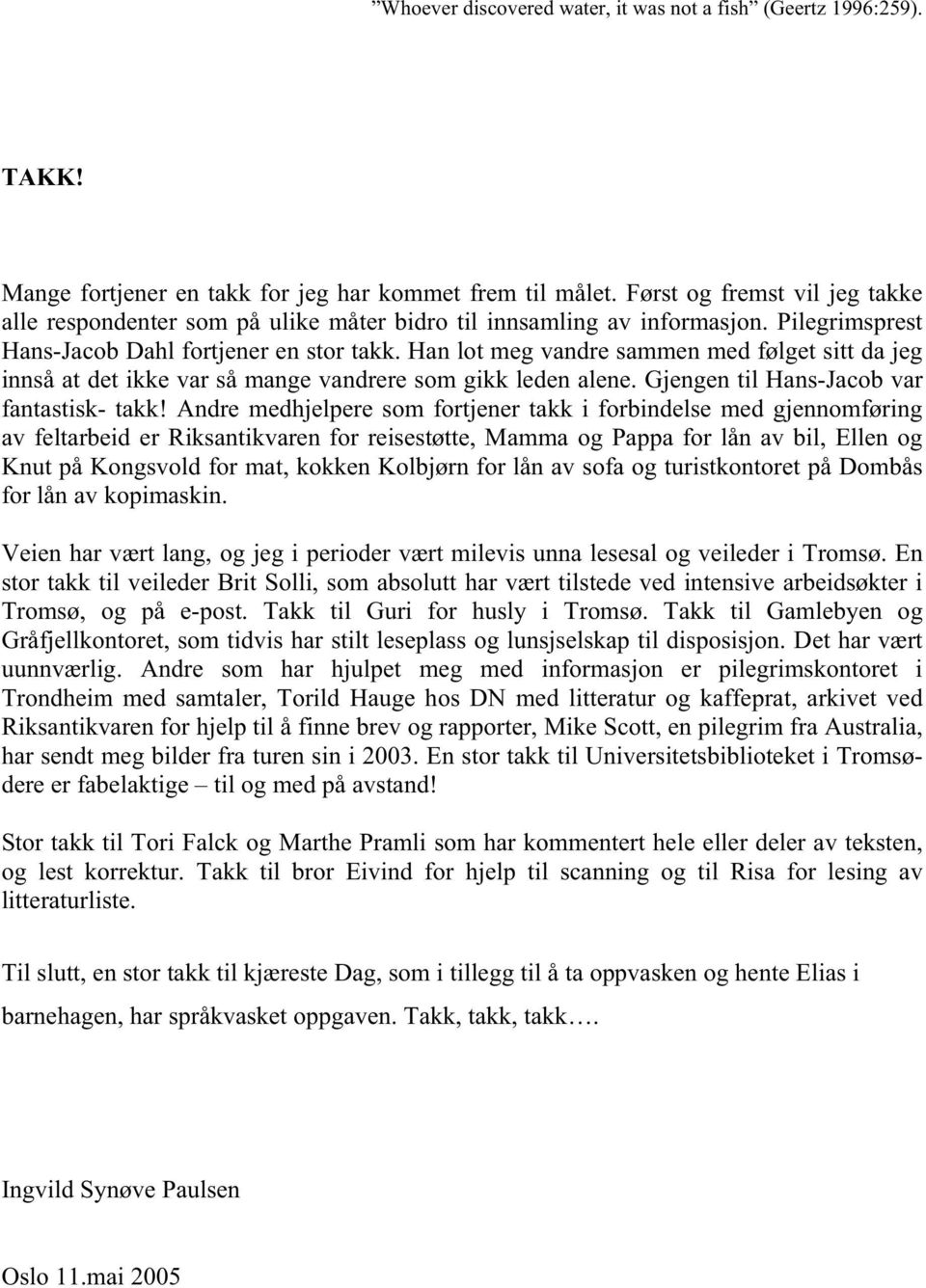 Han lot meg vandre sammen med følget sitt da jeg innså at det ikke var så mange vandrere som gikk leden alene. Gjengen til Hans-Jacob var fantastisk- takk!