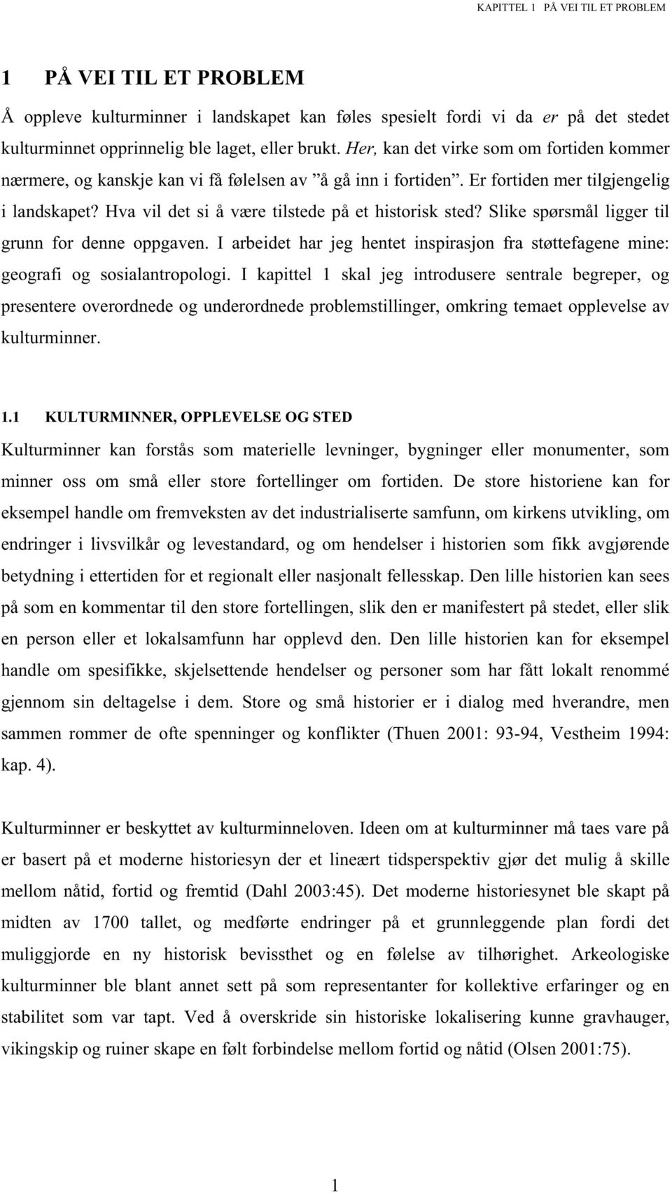 Slike spørsmål ligger til grunn for denne oppgaven. I arbeidet har jeg hentet inspirasjon fra støttefagene mine: geografi og sosialantropologi.