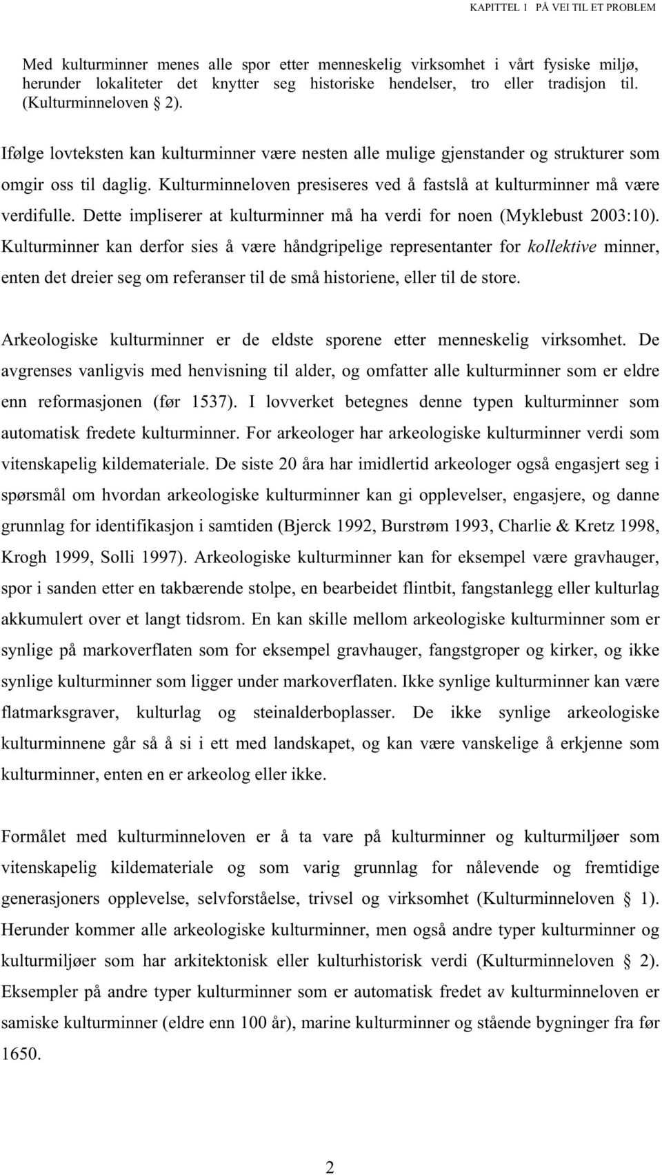 Kulturminneloven presiseres ved å fastslå at kulturminner må være verdifulle. Dette impliserer at kulturminner må ha verdi for noen (Myklebust 2003:10).