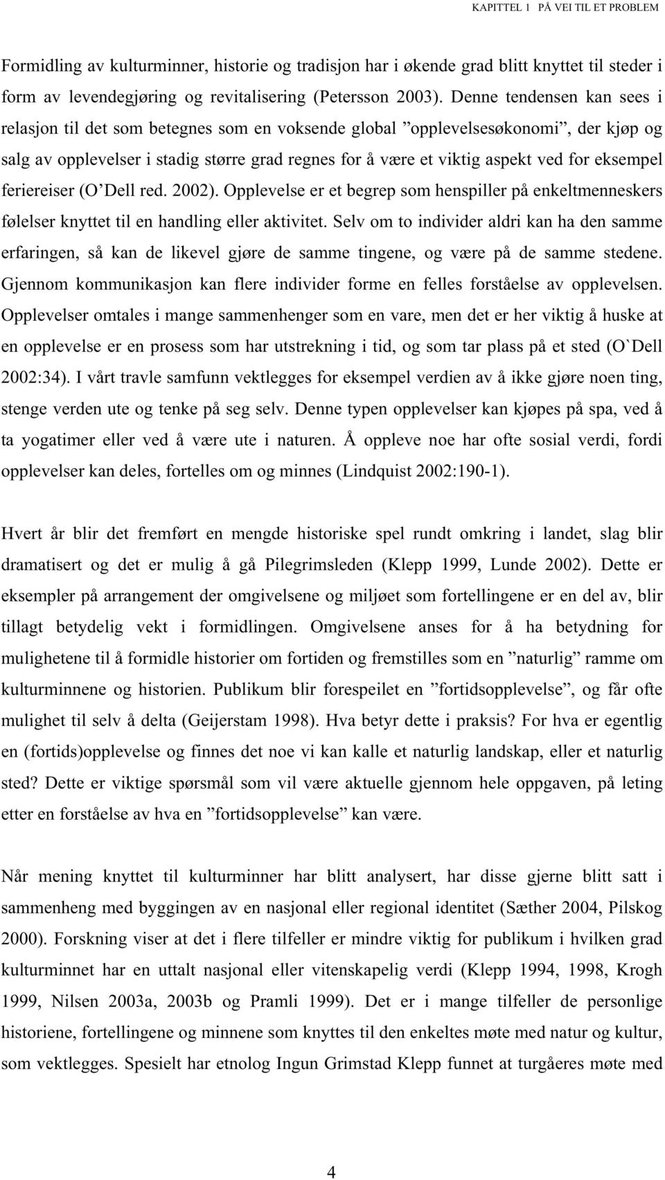 eksempel feriereiser (O Dell red. 2002). Opplevelse er et begrep som henspiller på enkeltmenneskers følelser knyttet til en handling eller aktivitet.