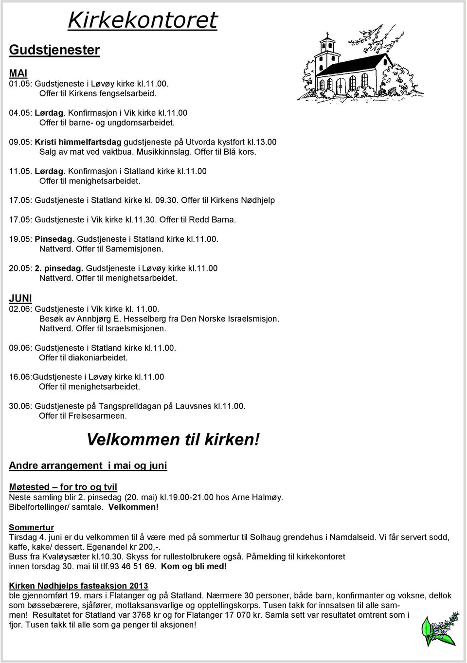 17.05: Gudstjeneste i Statland kirke kl. 09.30. Offer til Kirkens Nødhjelp 17.05: Gudstjeneste i Vik kirke kl.11.30. Offer til Redd Barna. 19.05: Pinsedag. Gudstjeneste i Statland kirke kl.11.00.