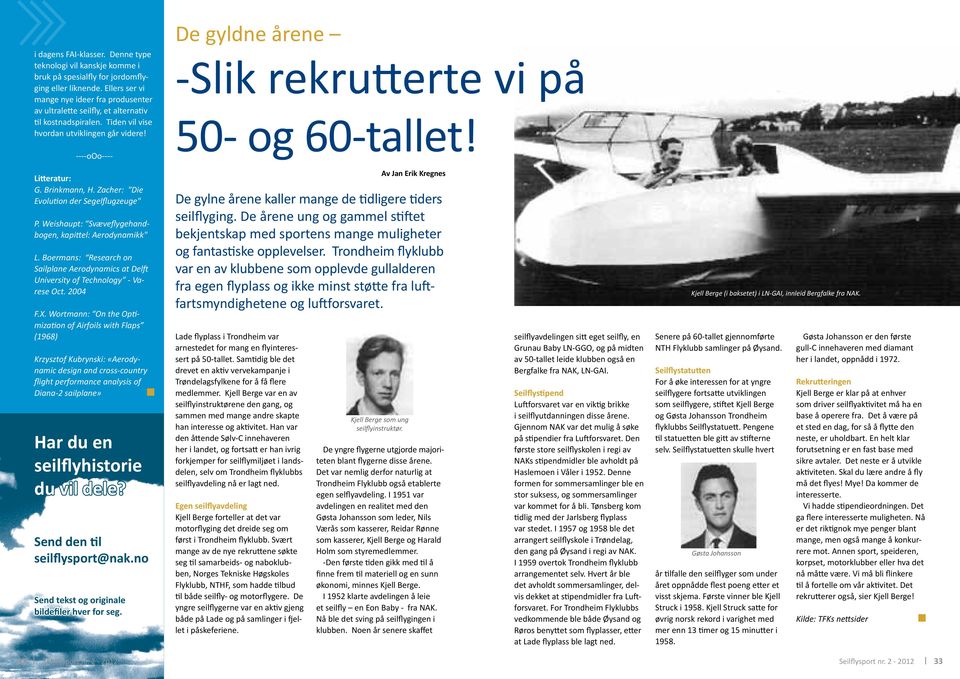 ----ooo---- De gyldne årene -Slik rekrutterte vi på 50- og 60-tallet! Litteratur: G. Brinkmann, H. Zacher: "Die Evolution der Segelflugzeuge" P.