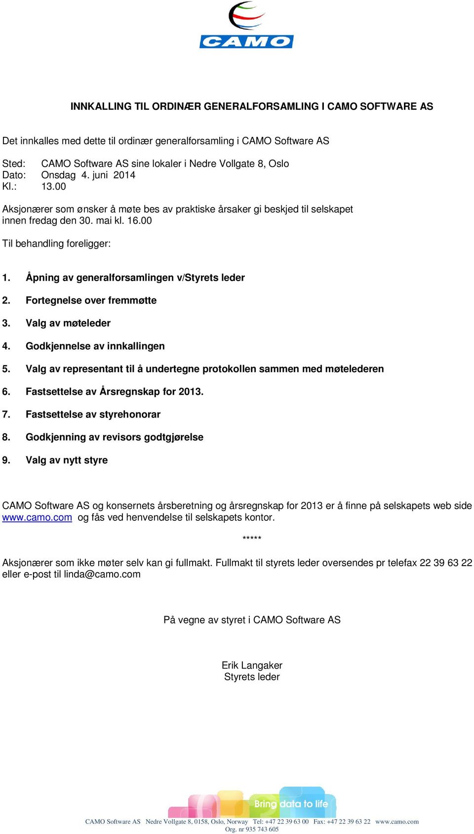 Åpning av generalforsamlingen v/styrets leder 2. Fortegnelse over fremmøtte 3. Valg av møteleder 4. Godkjennelse av innkallingen 5.