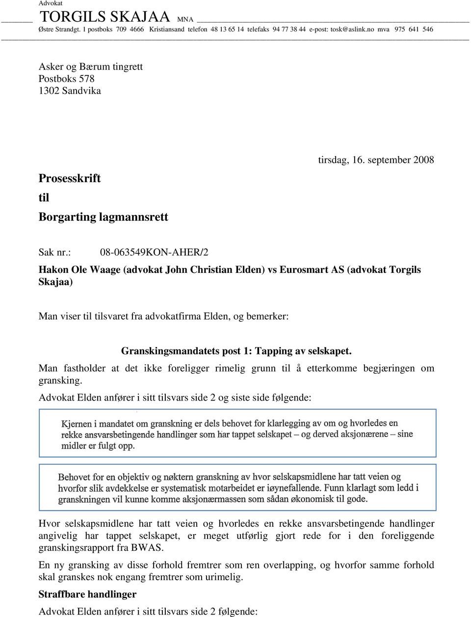 : 08-063549KON-AHER/2 Hakon Ole Waage (advokat John Christian Elden) vs Eurosmart AS (advokat Torgils Skajaa) Man viser til tilsvaret fra advokatfirma Elden, og bemerker: Granskingsmandatets post 1: