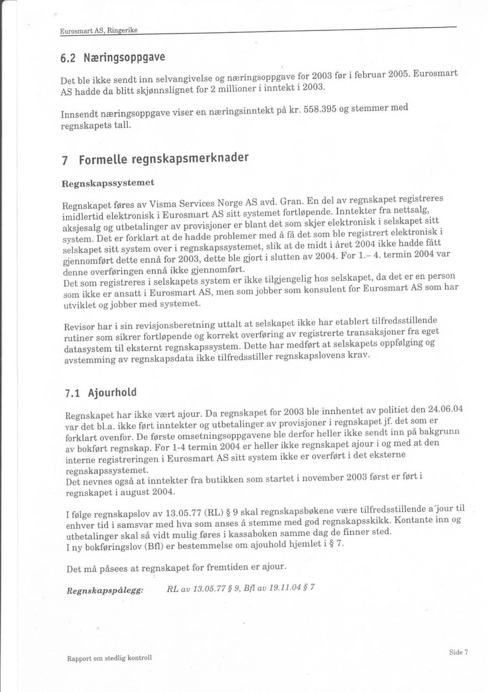 Formelle regnskapsmerknader RegnskaPssYstemet Regnskapet fgres av Visma Services Norge AS avd' Gran' En clel av regnskapet registreres imidlertid elektronisk i Euro"*uJG "l[t systemet fortl6pende.