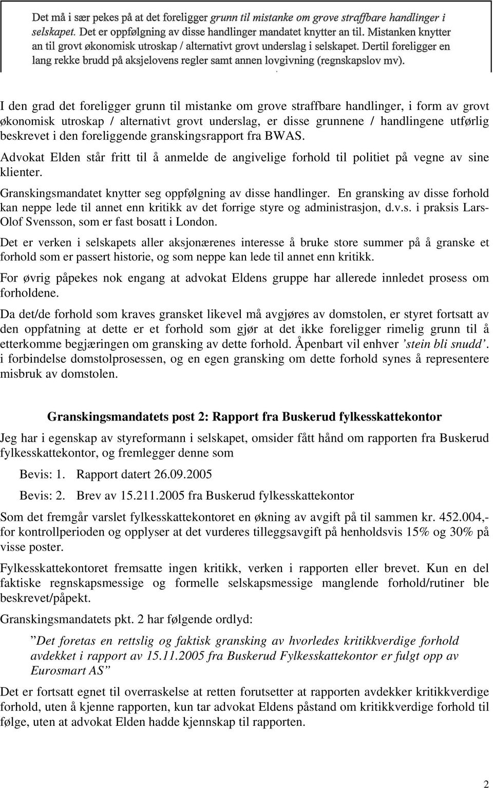 Granskingsmandatet knytter seg oppfølgning av disse handlinger. En gransking av disse forhold kan neppe lede til annet enn kritikk av det forrige styre og administrasjon, d.v.s. i praksis Lars- Olof Svensson, som er fast bosatt i London.