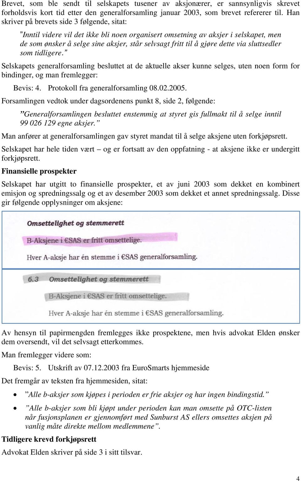 dette via sluttsedler som tidligere. Selskapets generalforsamling besluttet at de aktuelle akser kunne selges, uten noen form for bindinger, og man fremlegger: Bevis: 4.