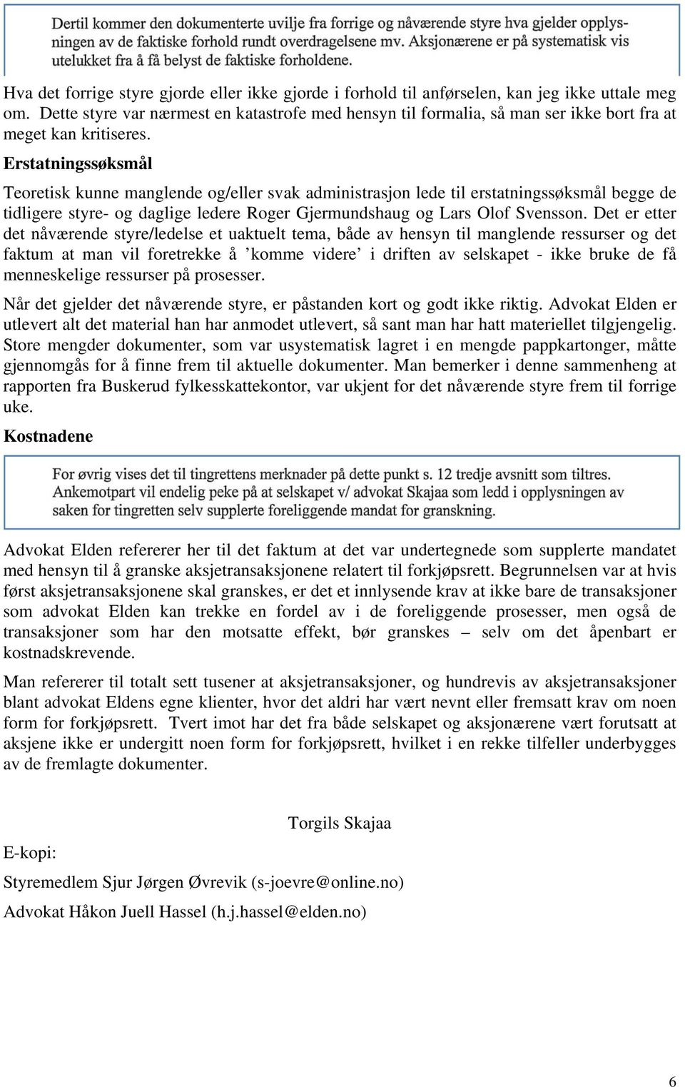 Erstatningssøksmål Teoretisk kunne manglende og/eller svak administrasjon lede til erstatningssøksmål begge de tidligere styre- og daglige ledere Roger Gjermundshaug og Lars Olof Svensson.