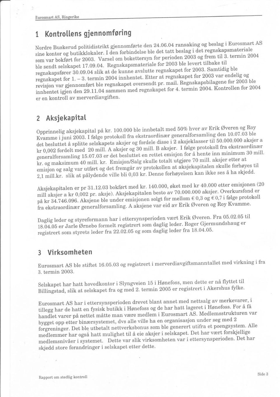 ttersyn for perioden 2003 og frem til 3. termin 2004 ble sendt selskapet f?.0s.0+. Regnskapsmateriale for 2003 ble levert tilbake til ;il;;;;. to.os.o+ oik Jd?