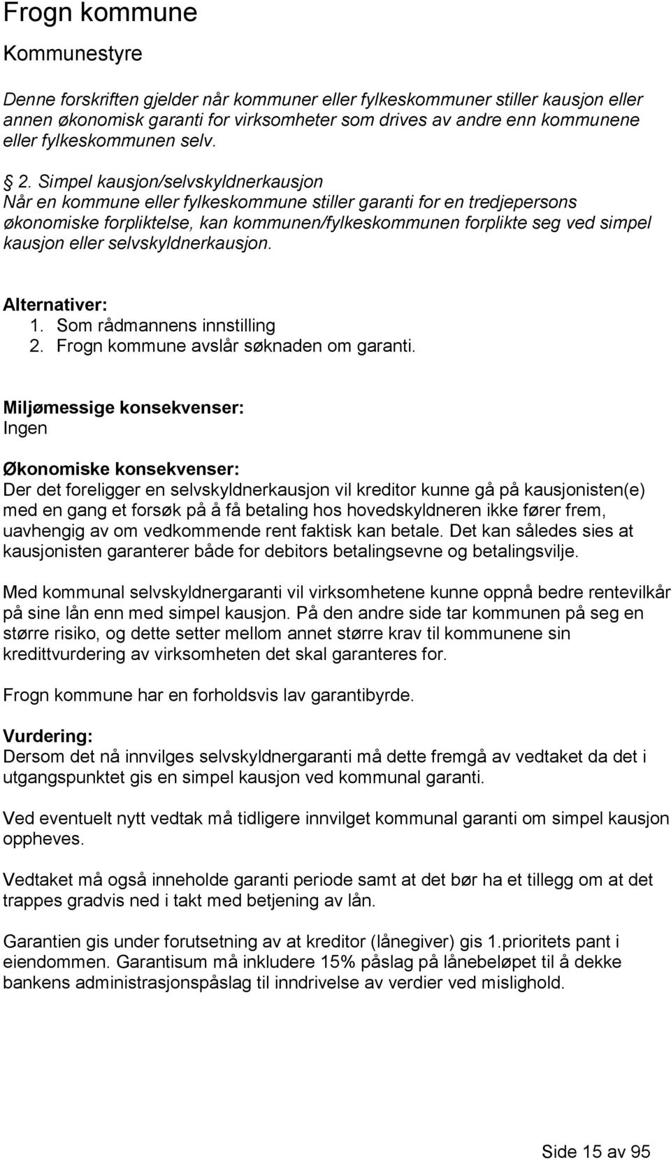 selvskyldnerkausjon. Alternativer: 1. Som rådmannens innstilling 2. Frogn kommune avslår søknaden om garanti.