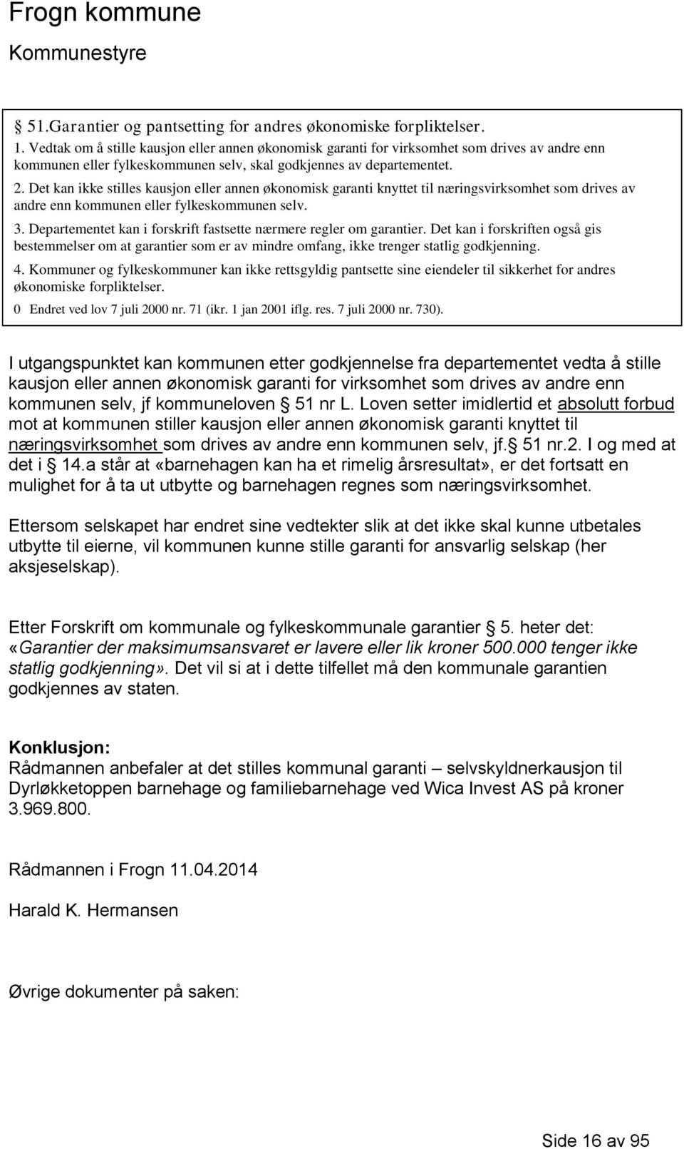 Det kan ikke stilles kausjon eller annen økonomisk garanti knyttet til næringsvirksomhet som drives av andre enn kommunen eller fylkeskommunen selv. 3.