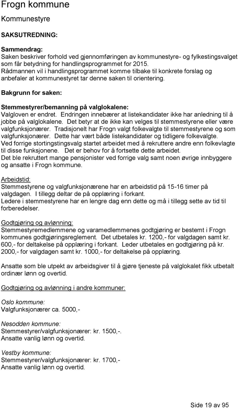 Bakgrunn for saken: Stemmestyrer/bemanning på valglokalene: Valgloven er endret. Endringen innebærer at listekandidater ikke har anledning til å jobbe på valglokalene.