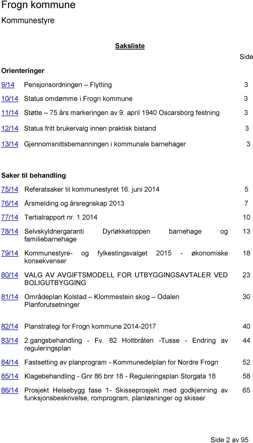 kommunestyret 16. juni 2014 5 76/14 Årsmelding og årsregnskap 2013 7 77/14 Tertialrapport nr.