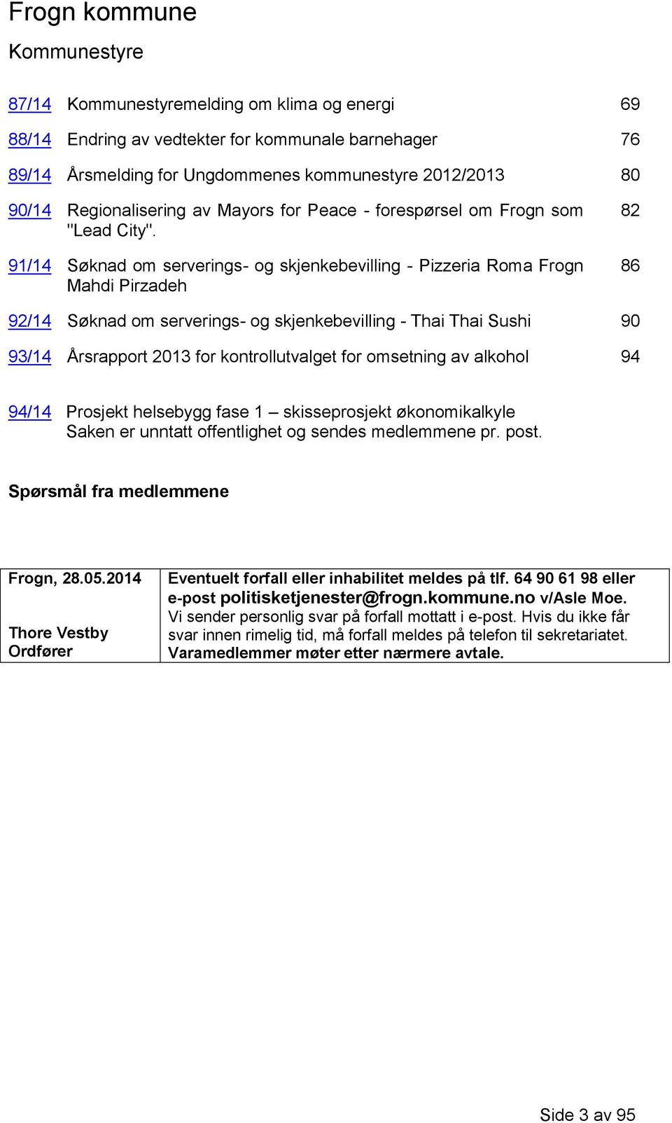 91/14 Søknad om serverings- og skjenkebevilling - Pizzeria Roma Frogn Mahdi Pirzadeh 82 86 92/14 Søknad om serverings- og skjenkebevilling - Thai Thai Sushi 90 93/14 Årsrapport 2013 for