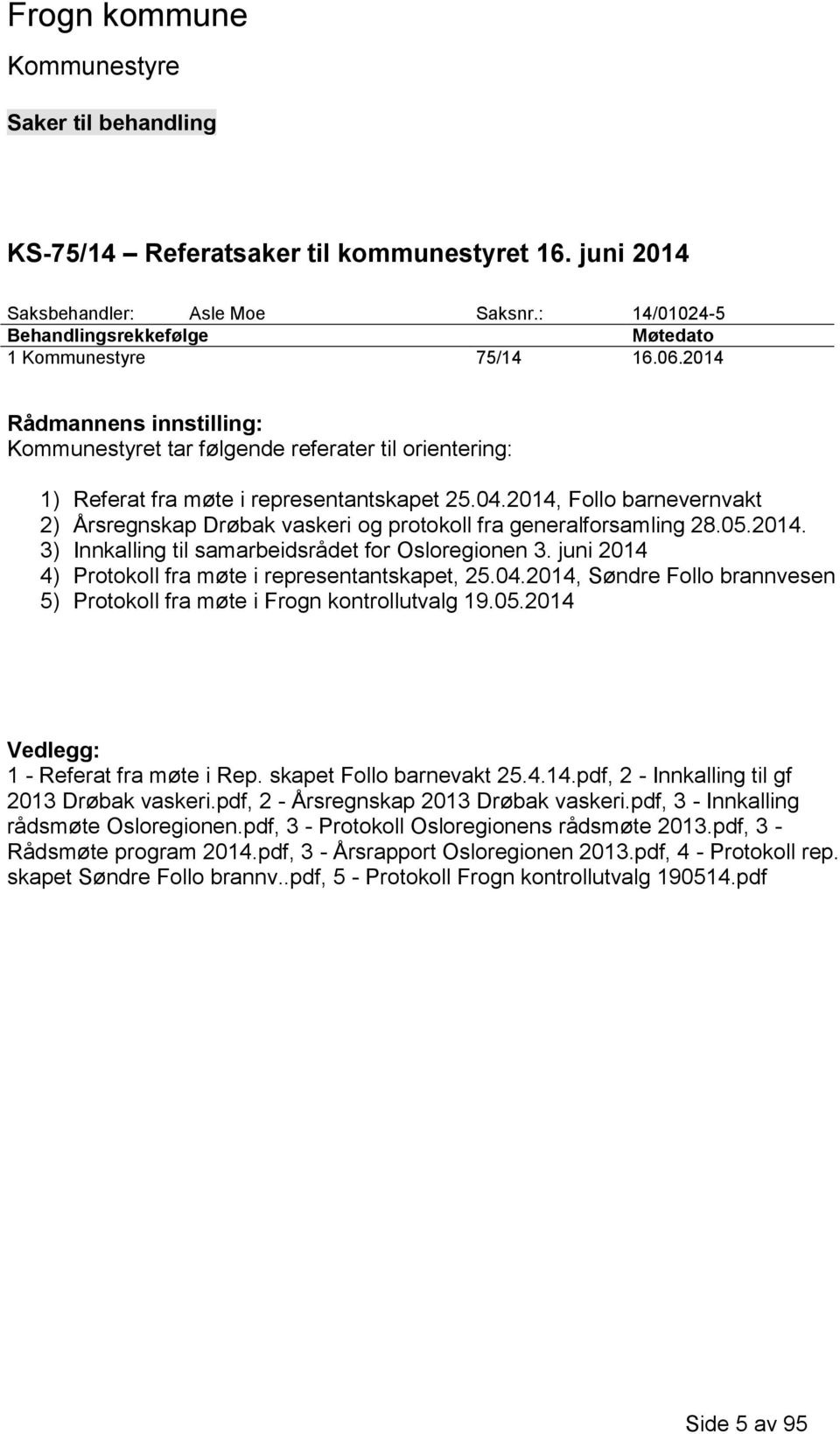 2014, Follo barnevernvakt 2) Årsregnskap Drøbak vaskeri og protokoll fra generalforsamling 28.05.2014. 3) Innkalling til samarbeidsrådet for Osloregionen 3.