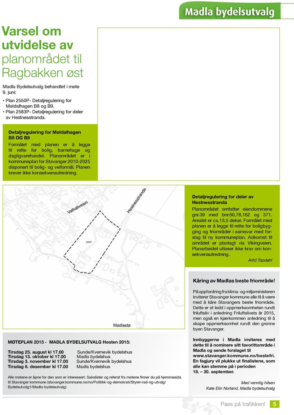 Madla bydelsutvalg Detaljregulering for Møldalhagen B8 OG B9 Formålet med planen er å legge til rette for bolig, barnehage og dagligvarehandel.