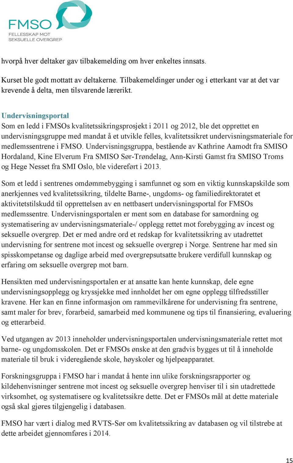 Undervisningsportal Som en ledd i FMSOs kvalitetssikringsprosjekt i 2011 og 2012, ble det opprettet en undervisningsgruppe med mandat å et utvikle felles, kvalitetssikret undervisningsmateriale for