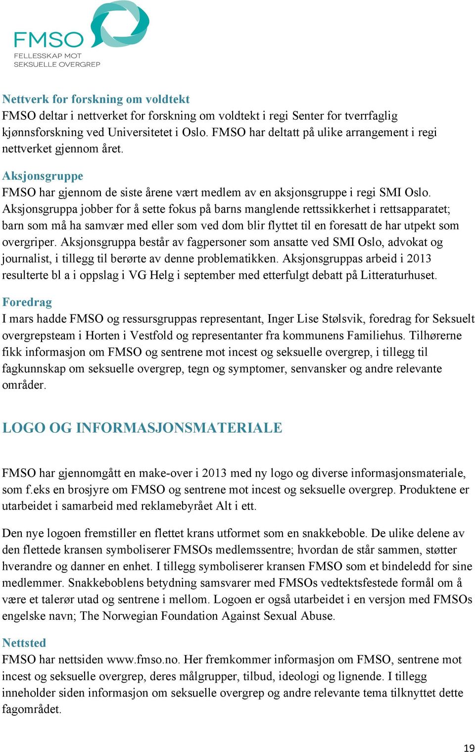 Aksjonsgruppa jobber for å sette fokus på barns manglende rettssikkerhet i rettsapparatet; barn som må ha samvær med eller som ved dom blir flyttet til en foresatt de har utpekt som overgriper.