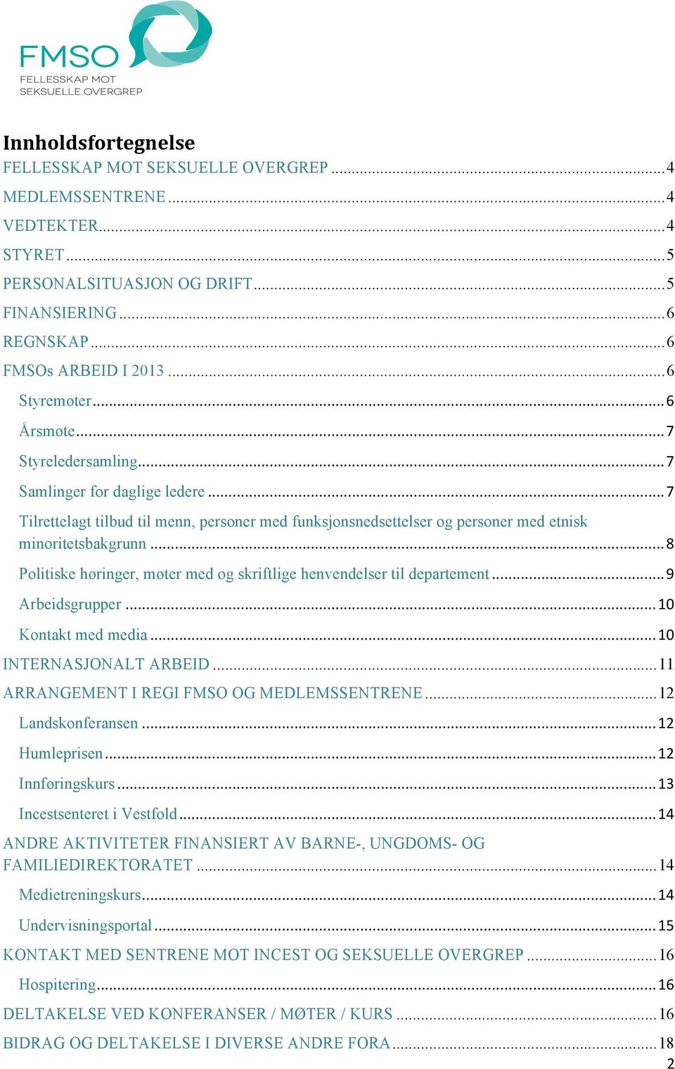 .. 8 Politiske høringer, møter med og skriftlige henvendelser til departement... 9 Arbeidsgrupper... 10 Kontakt med media... 10 INTERNASJONALT ARBEID... 11 ARRANGEMENT I REGI FMSO OG MEDLEMSSENTRENE.