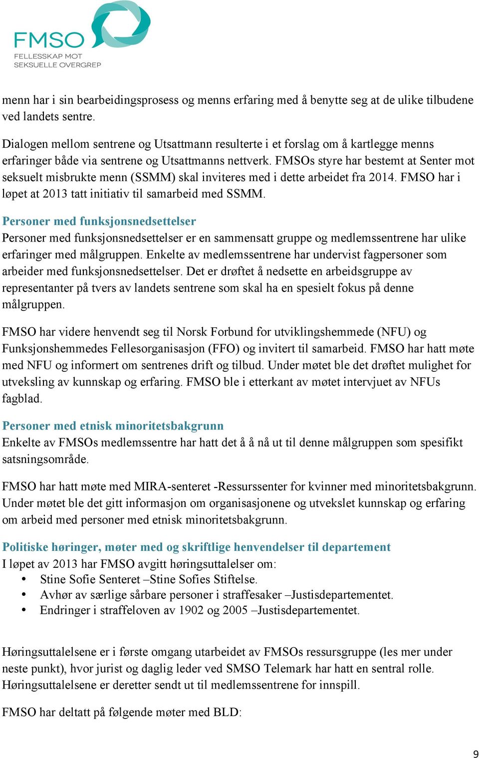 FMSOs styre har bestemt at Senter mot seksuelt misbrukte menn (SSMM) skal inviteres med i dette arbeidet fra 2014. FMSO har i løpet at 2013 tatt initiativ til samarbeid med SSMM.