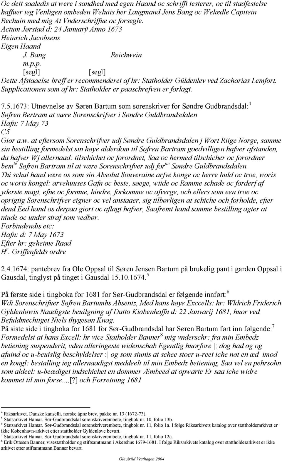 p. [segl] [segl] Dette Afstaaelse breff er recommenderet af hr: Statholder Güldenlev ved Zacharias Lemfort. Supplicationen som af hr: Statholder er paaschrefven er forlagt. 7.5.