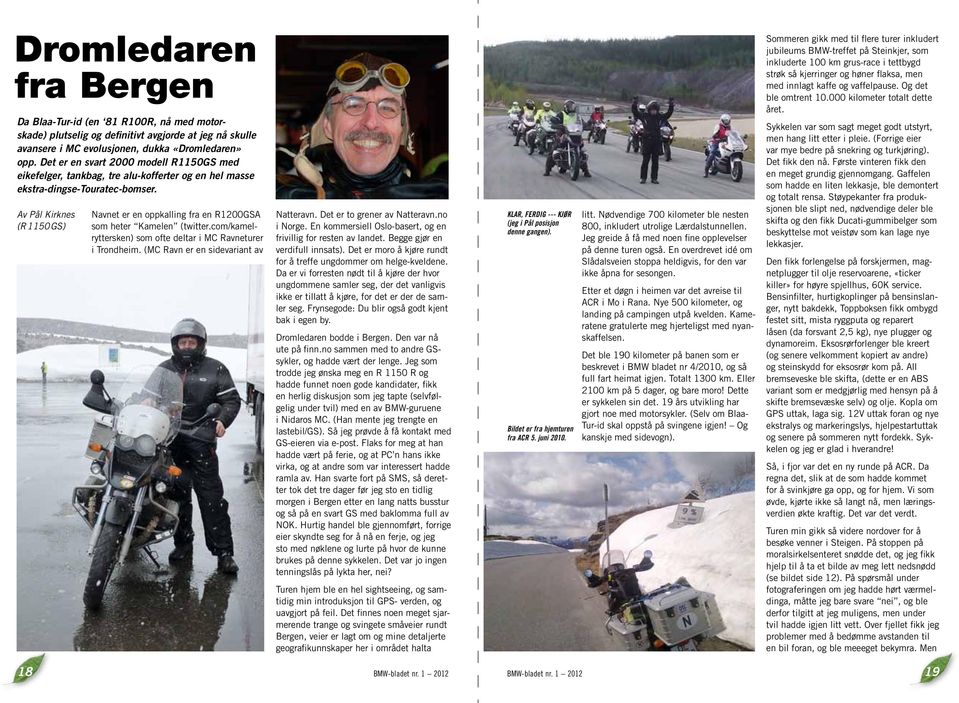 Av Pål Kirknes (R 1150 GS) Navnet er en oppkalling fra en R1200GSA som heter Kamelen (twitter.com/kamelryttersken) som ofte deltar i MC Ravneturer i Trondheim. (MC Ravn er en sidevariant av Natteravn.