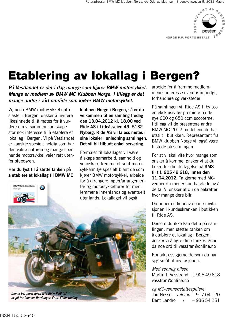 Vi, noen BMW motorsykkel entusiaster i Bergen, ønsker å invitere likesinnede til å møtes for å vurdere om vi sammen kan skape stor nok interesse til å etablere et lokallag i Bergen.