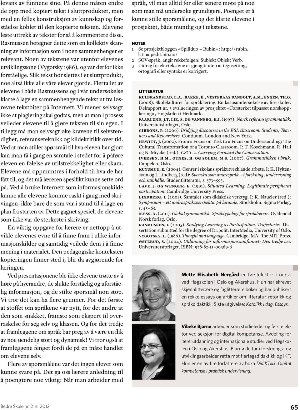 Noen av tekstene var utenfor elevenes utviklingssone (Vygotsky 1986), og var derfor ikke forståelige. Slik tekst bør slettes i et sluttprodukt, noe altså ikke alle våre elever gjorde.