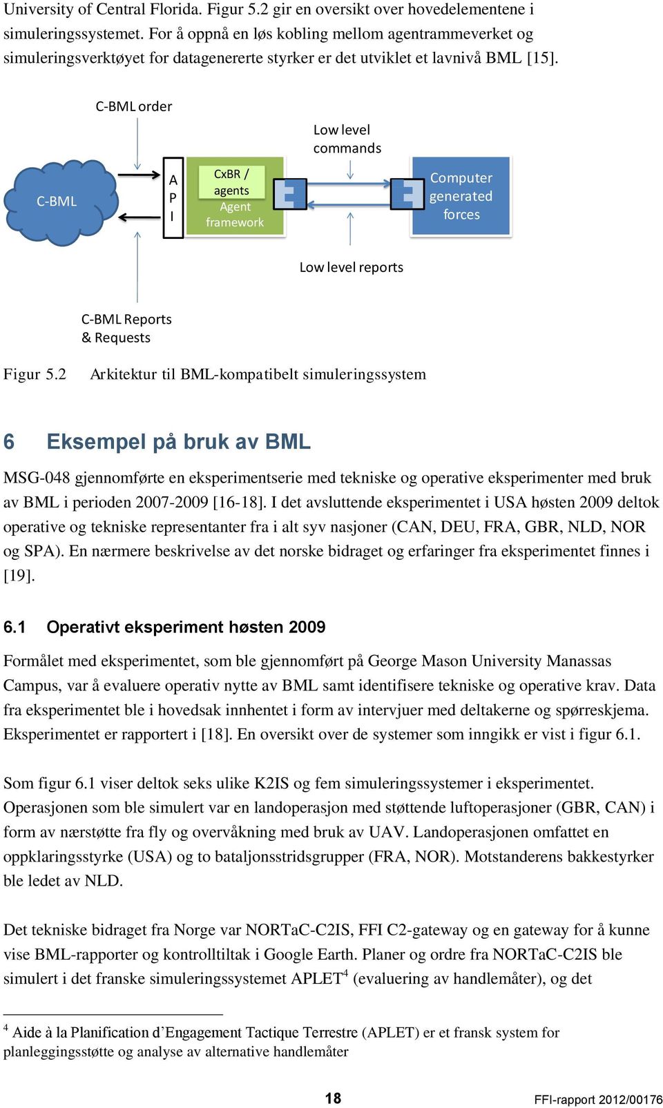 C-BML order Low level commands C-BML A P I CxBR / agents Agent framework Computer generated forces Low level reports C-BML Reports & Requests Figur 5.