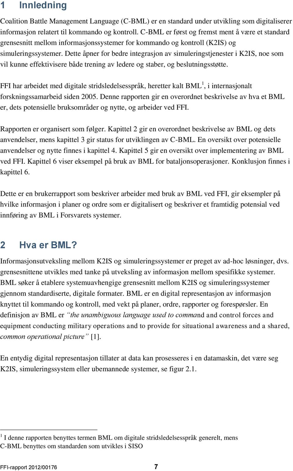 Dette åpner for bedre integrasjon av simuleringstjenester i K2IS, noe som vil kunne effektivisere både trening av ledere og staber, og beslutningsstøtte.