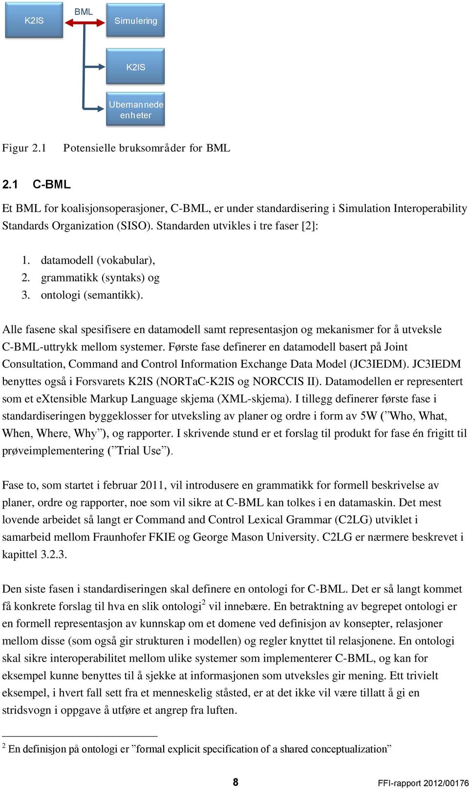 datamodell (vokabular), 2. grammatikk (syntaks) og 3. ontologi (semantikk). Alle fasene skal spesifisere en datamodell samt representasjon og mekanismer for å utveksle C-BML-uttrykk mellom systemer.