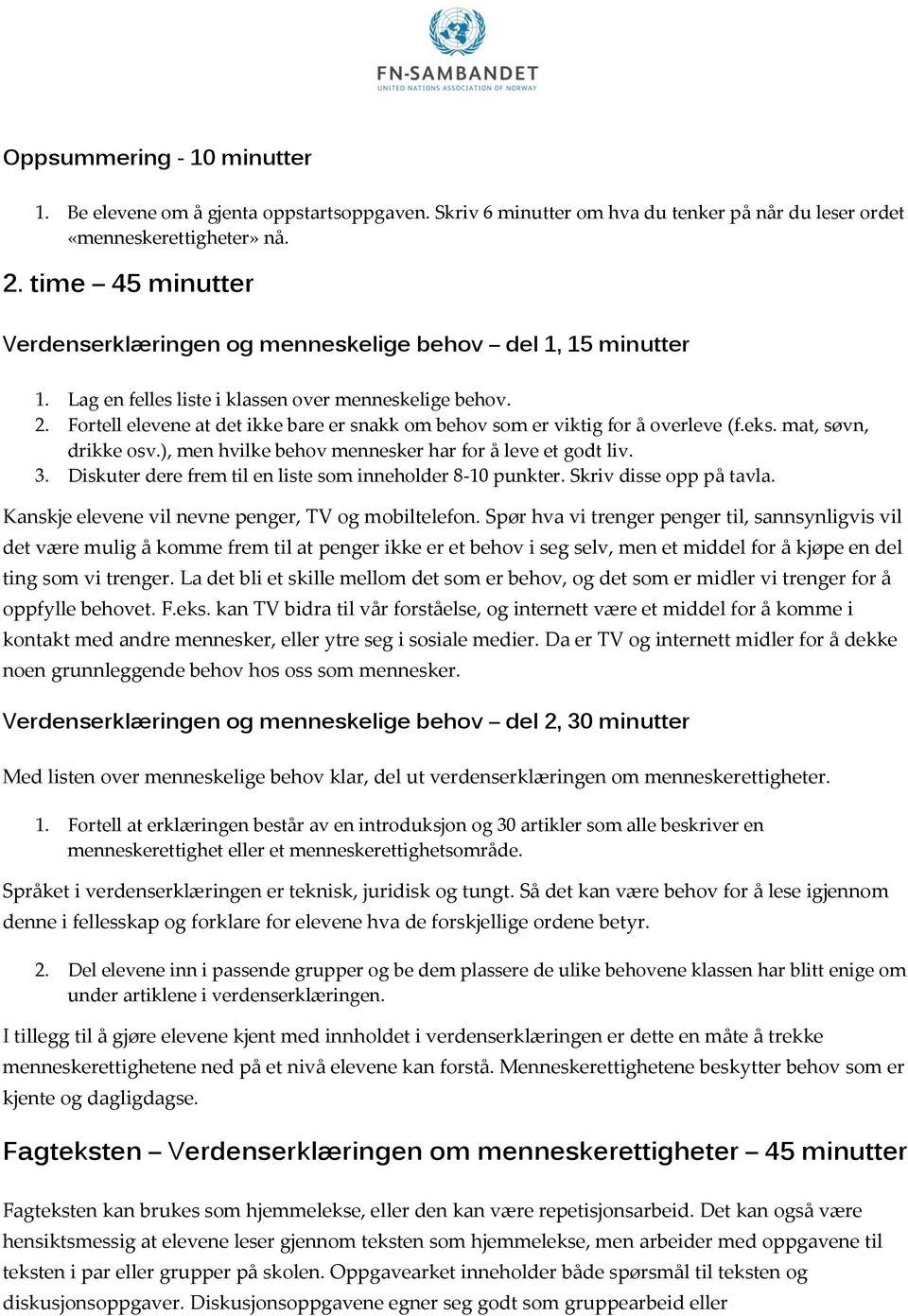 Fortell elevene at det ikke bare er snakk om behov som er viktig for å overleve (f.eks. mat, søvn, drikke osv.), men hvilke behov mennesker har for å leve et godt liv. 3.