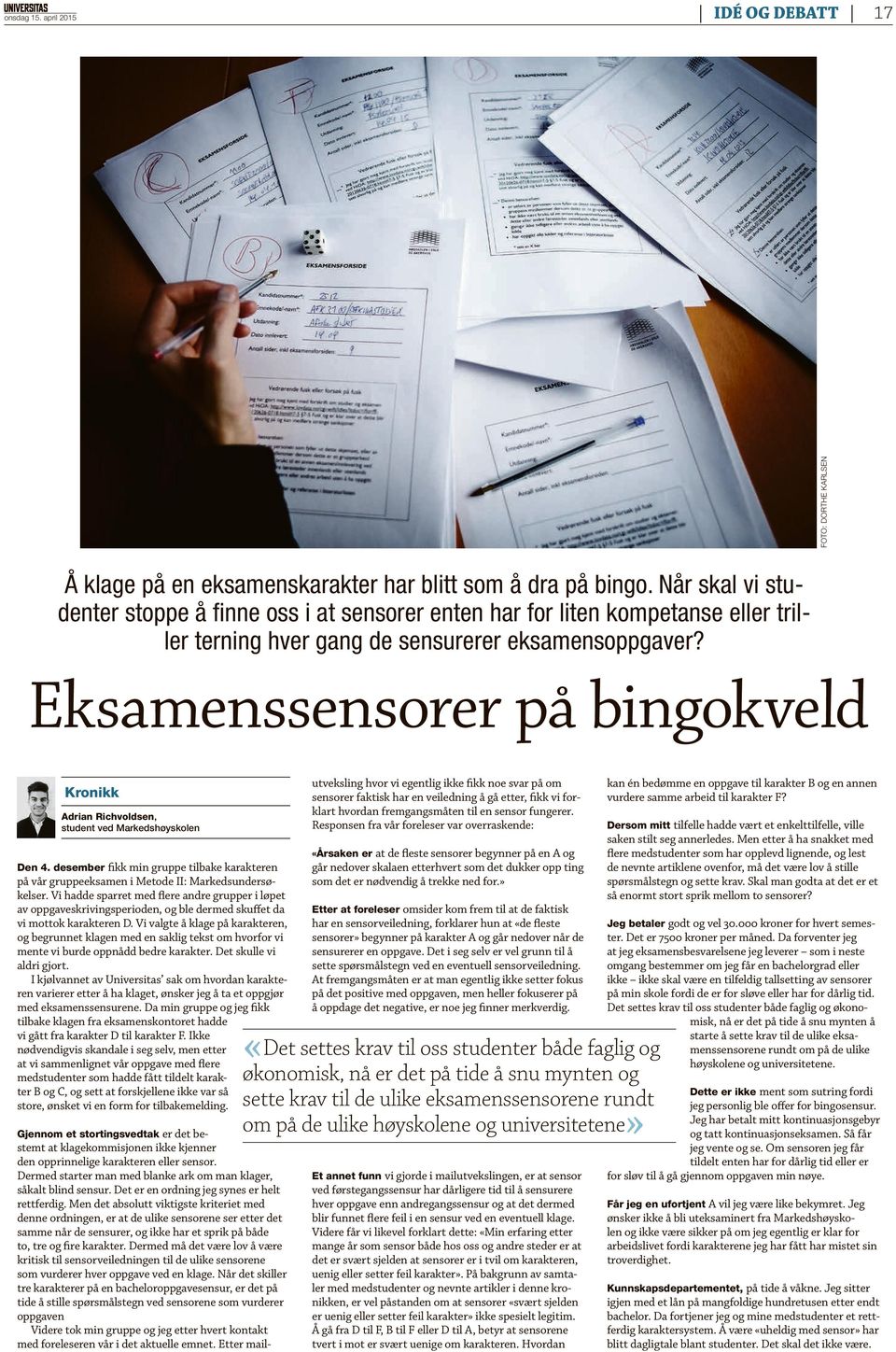 Eksamenssensorer på bingokveld Kronikk Adrian Richvoldsen, student ved Markedshøyskolen Den 4. desember fikk min gruppe tilbake karakteren på vår gruppeeksamen i Metode II: Markedsundersøkelser.