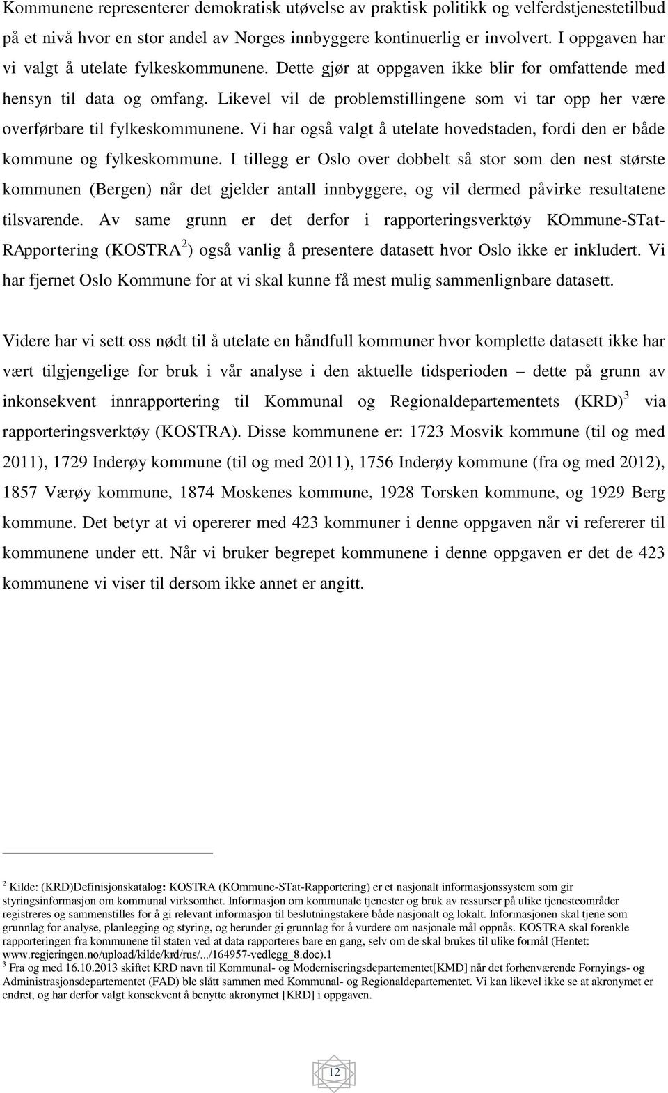 Likevel vil de problemstillingene som vi tar opp her være overførbare til fylkeskommunene. Vi har også valgt å utelate hovedstaden, fordi den er både kommune og fylkeskommune.