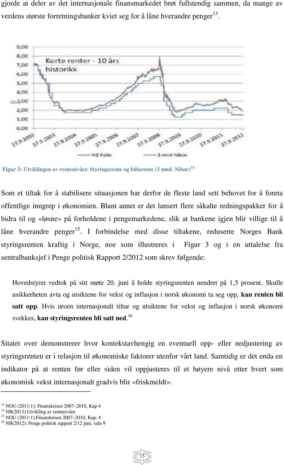 Nibor) 14 Som et tiltak for å stabilisere situasjonen har derfor de fleste land sett behovet for å foreta offentlige inngrep i økonomien.