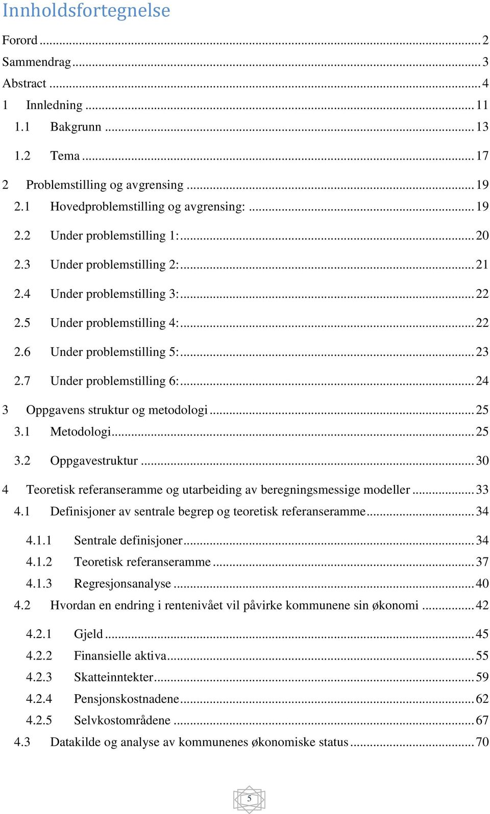 .. 24 3 Oppgavens struktur og metodologi... 25 3.1 Metodologi... 25 3.2 Oppgavestruktur... 30 4 Teoretisk referanseramme og utarbeiding av beregningsmessige modeller... 33 4.