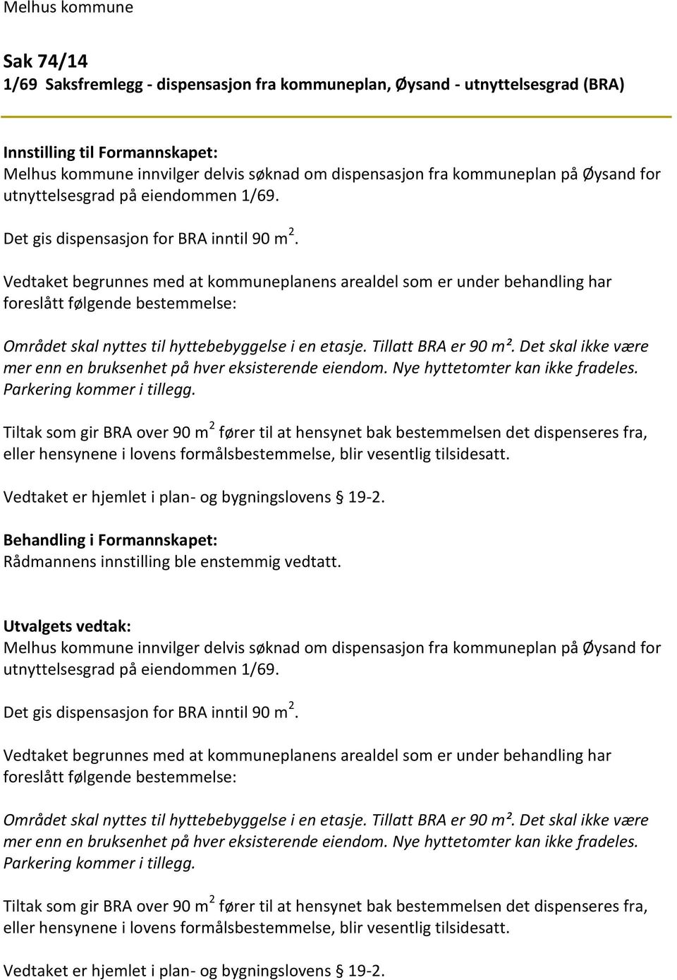 Vedtaket begrunnes med at kommuneplanens arealdel som er under behandling har foreslått følgende bestemmelse: Området skal nyttes til hyttebebyggelse i en etasje. Tillatt BRA er 90 m².