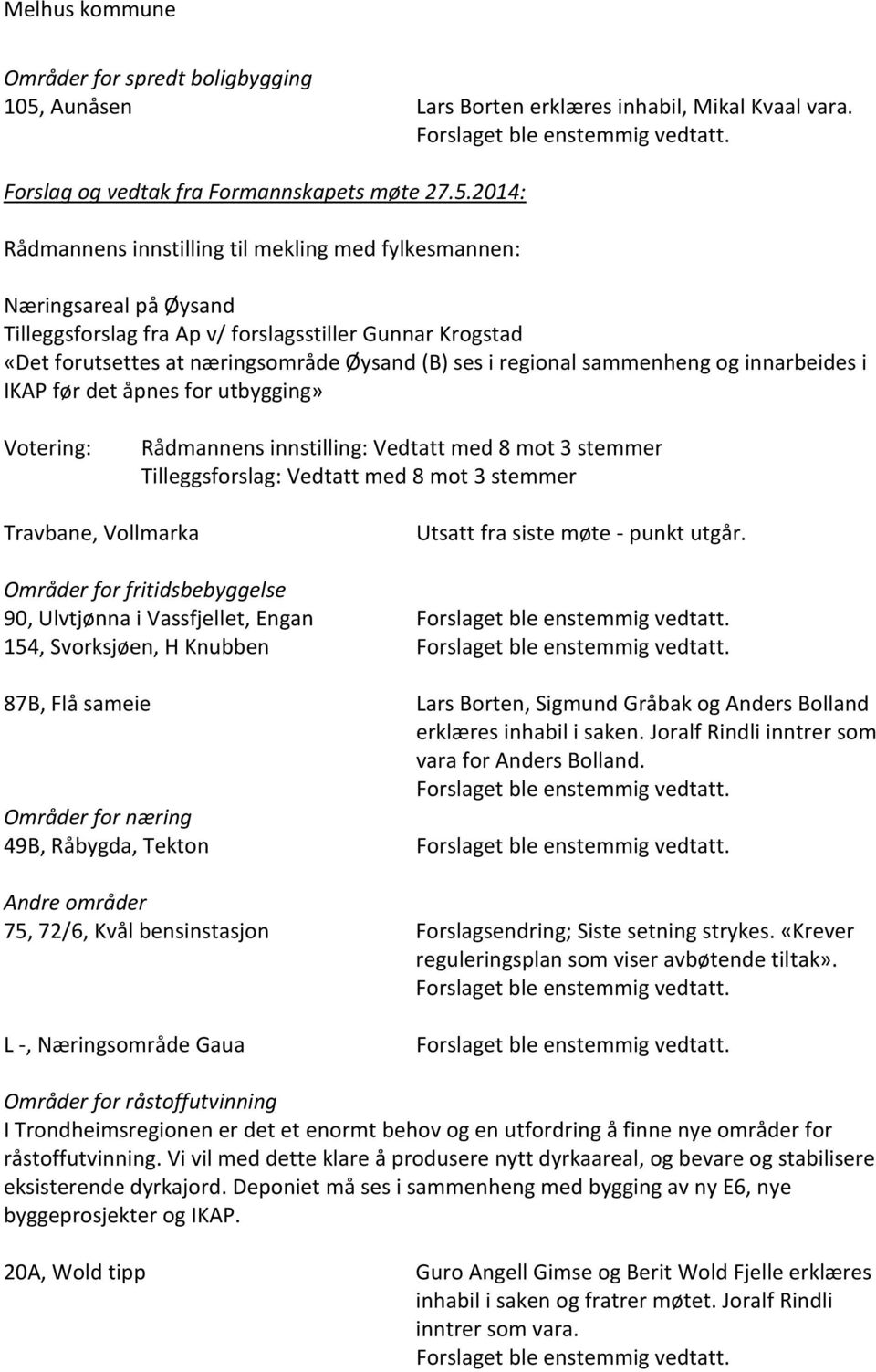 2014: Rådmannens innstilling til mekling med fylkesmannen: Næringsareal på Øysand Tilleggsforslag fra Ap v/ forslagsstiller Gunnar Krogstad «Det forutsettes at næringsområde Øysand (B) ses i regional