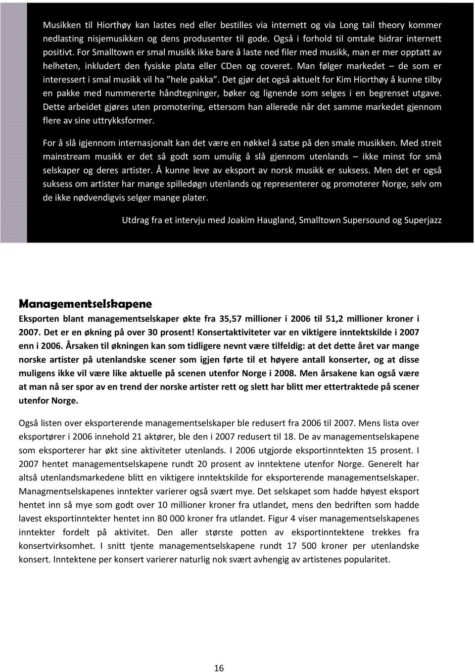 For Smalltown er smal musikk ikke bare å laste ned filer med musikk, man er mer opptatt av helheten, inkludert den fysiske plata eller CDen og coveret.