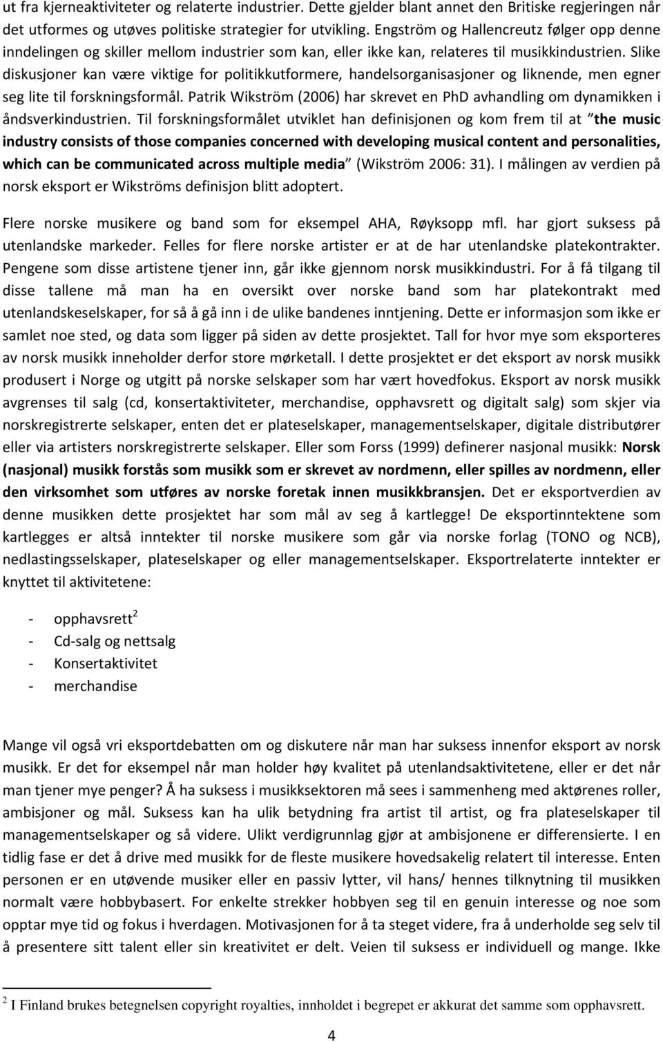 Slike diskusjoner kan være viktige for politikkutformere, handelsorganisasjoner og liknende, men egner seg lite til forskningsformål.