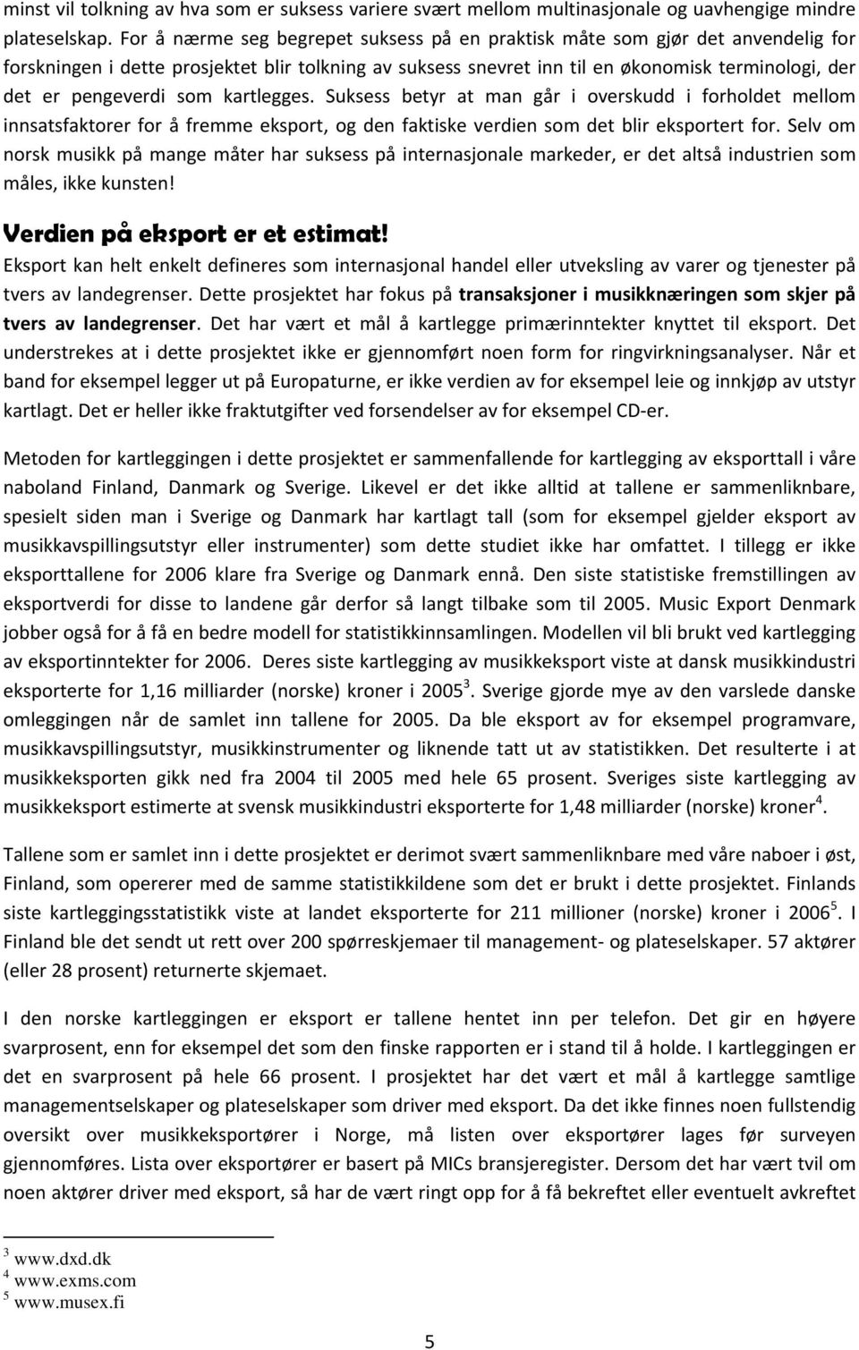 pengeverdi som kartlegges. Suksess betyr at man går i overskudd i forholdet mellom innsatsfaktorer for å fremme eksport, og den faktiske verdien som det blir eksportert for.