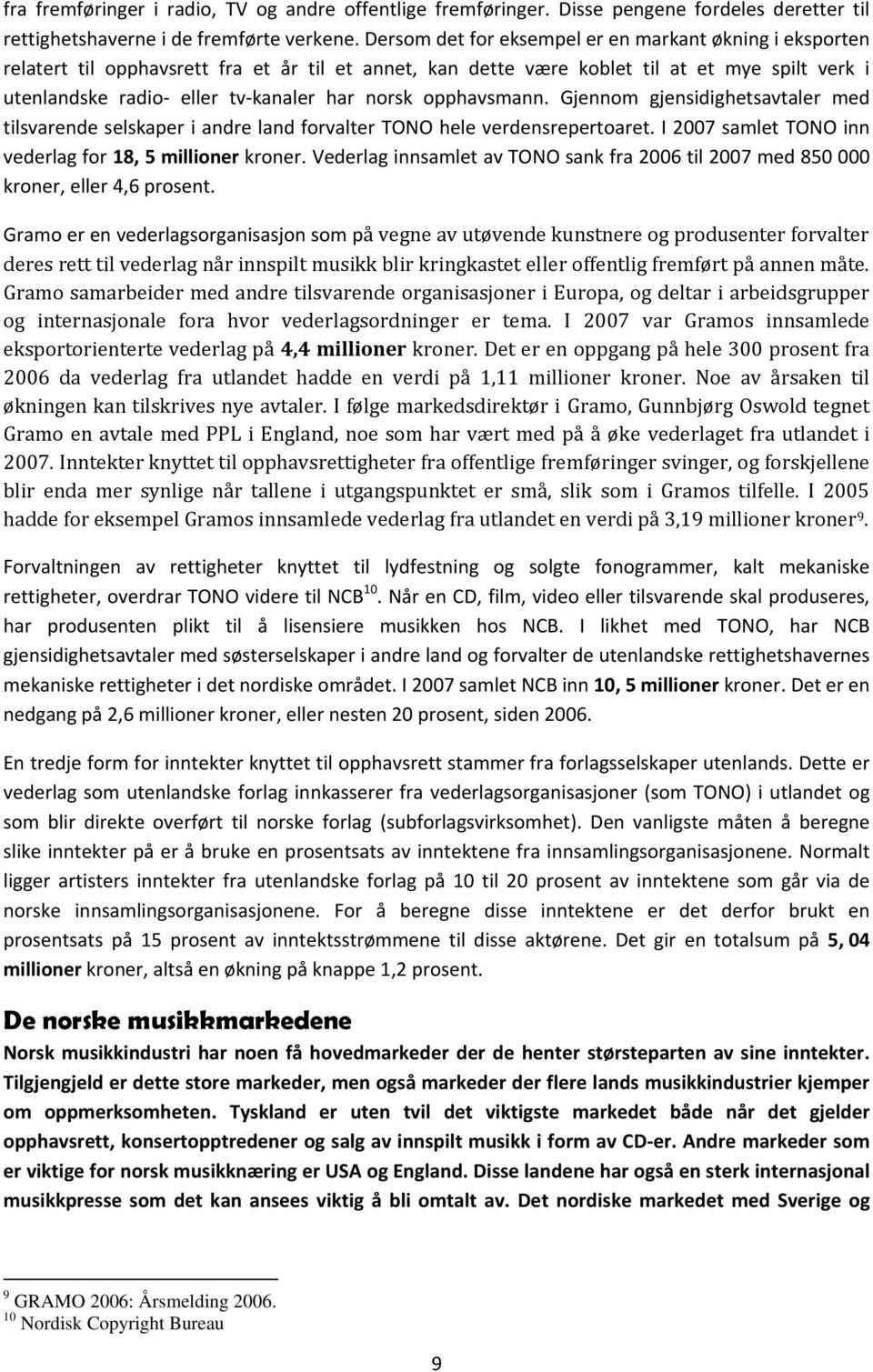 opphavsmann. Gjennom gjensidighetsavtaler med tilsvarende selskaper i andre land forvalter TONO hele verdensrepertoaret. I 2007 samlet TONO inn vederlag for 18, 5 millioner kroner.