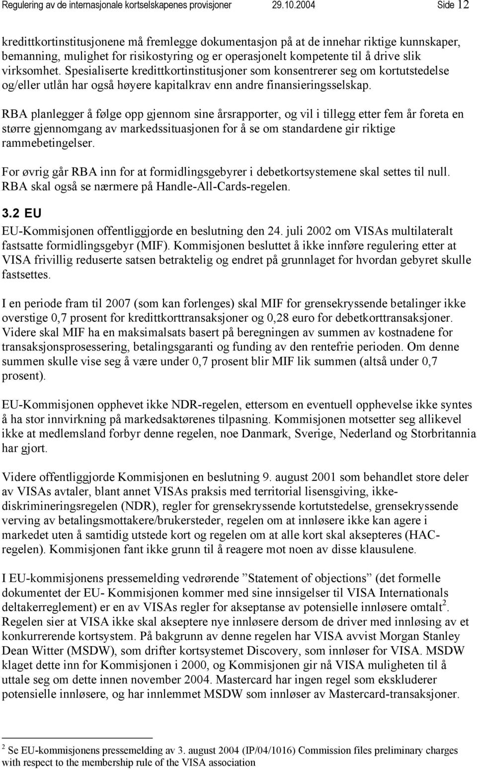 Spesialiserte kredittkortinstitusjoner som konsentrerer seg om kortutstedelse og/eller utlån har også høyere kapitalkrav enn andre finansieringsselskap.