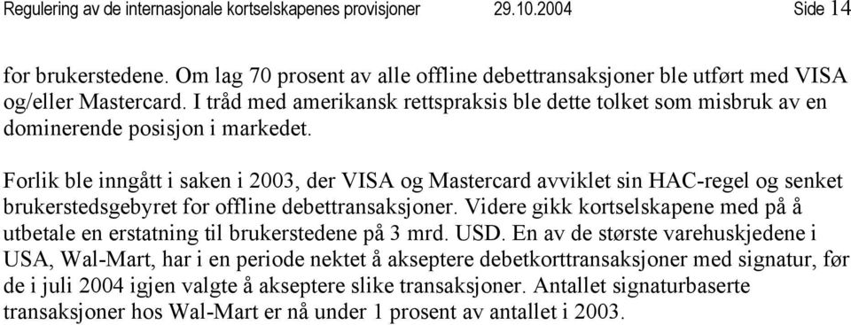 Forlik ble inngått i saken i 2003, der VISA og Mastercard avviklet sin HAC-regel og senket brukerstedsgebyret for offline debettransaksjoner.