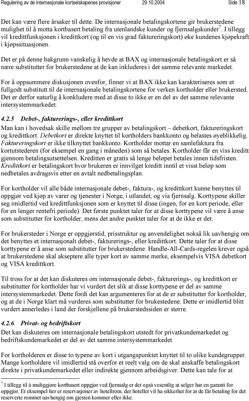 I tillegg vil kredittfunksjonen i kredittkort (og til en vis grad faktureringskort) øke kundenes kjøpekraft i kjøpssituasjonen.