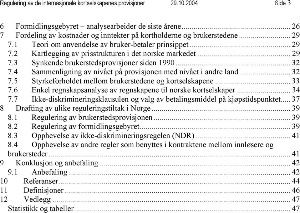 .. 29 7.3 Synkende brukerstedsprovisjoner siden 1990... 32 7.4 Sammenligning av nivået på provisjonen med nivået i andre land... 32 7.5 Styrkeforholdet mellom brukerstedene og kortselskapene... 33 7.