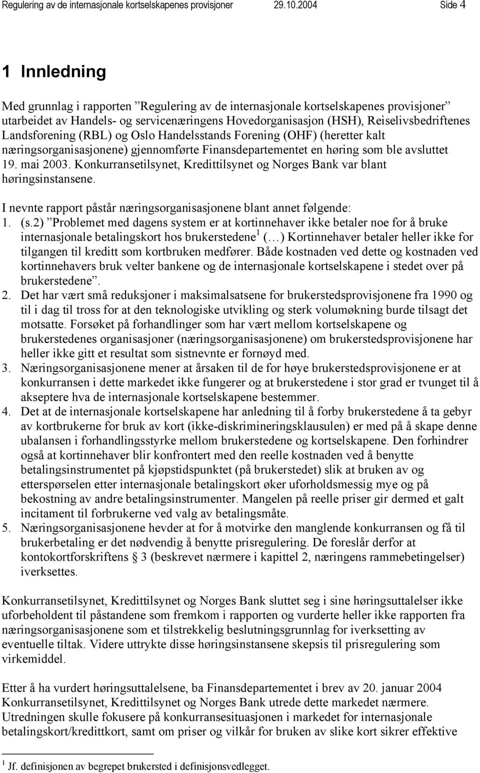 Landsforening (RBL) og Oslo Handelsstands Forening (OHF) (heretter kalt næringsorganisasjonene) gjennomførte Finansdepartementet en høring som ble avsluttet 19. mai 2003.