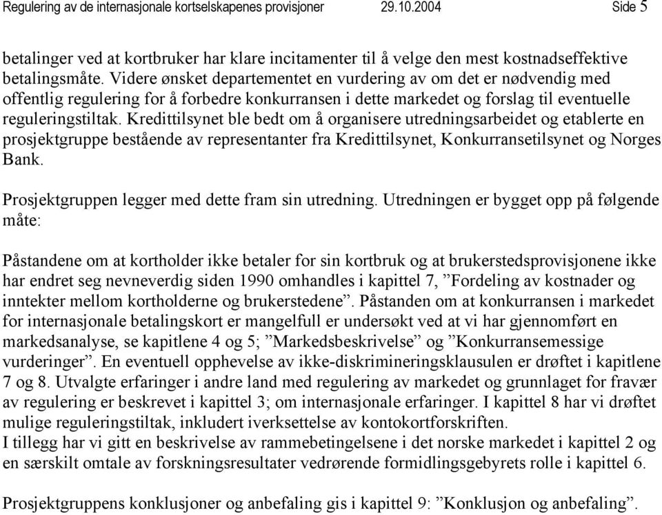 Kredittilsynet ble bedt om å organisere utredningsarbeidet og etablerte en prosjektgruppe bestående av representanter fra Kredittilsynet, Konkurransetilsynet og Norges Bank.